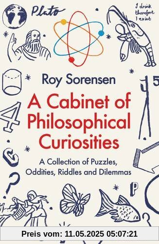 A Cabinet of Philosophical Curiosities: A Collection of Puzzles, Oddities, Riddles and Dilemmas A Cabinet of Philosophical Curiosities: A Collection of Puzzles, Oddities, Riddles and Dilemmas