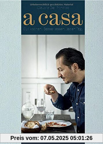 A Casa: Gut kochen. Besser essen. Jeden Tag. Ein sinnliches Kochtagebuch mit 200 italienisch inspirierten Rezepten.