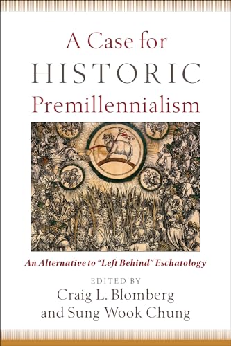 Case for Historic Premillennialism: An Alternative to "Left Behind" Eschatology