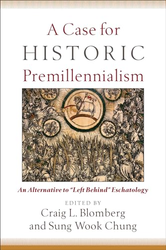 Case for Historic Premillennialism: An Alternative to "Left Behind" Eschatology
