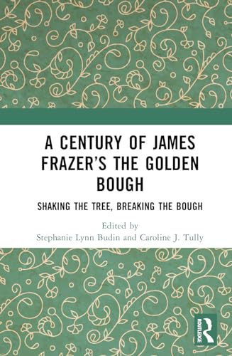A Century of James Frazer’s The Golden Bough: Shaking the Tree, Breaking the Bough von Routledge