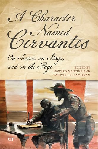 A Character Named Cervantes: On Screen, on Stage, and on the Page (Toronto Iberic, Band 95) von University of Toronto Press
