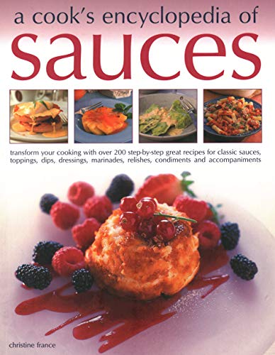A Cook's Encyclopedia of Sauces: Transform Your Cooking with Over 175 Step-By-Step Recipes for Great Classic Sauces, Toppings, Dips, Dressings, ... Mustards, Condiments and Accompaniments