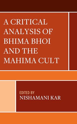 A Critical Analysis of Bhima Bhoi and the Mahima Cult (Explorations in Indic Traditions: Theological, Ethical, and Philosophical) von Lexington Books/Fortress Academic
