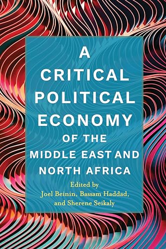 A Critical Political Economy of the Middle East and North Africa (Stanford Studies in Middle Eastern and Islamic Societies and Cultures)