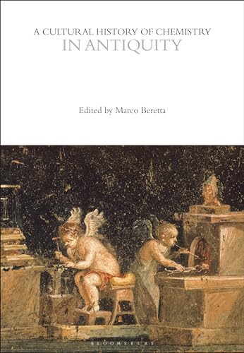 A Cultural History of Chemistry in Antiquity (The Cultural Histories Series) von Bloomsbury Academic