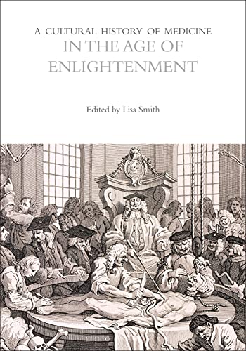 A Cultural History of Medicine in the Age of Enlightenment (The Cultural Histories Series) von Bloomsbury Academic