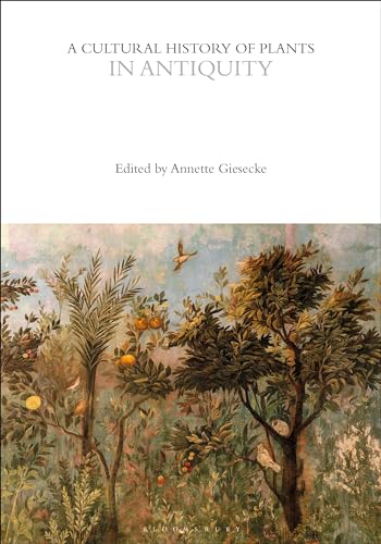 A Cultural History of Plants in Antiquity (The Cultural Histories Series) von Bloomsbury Academic