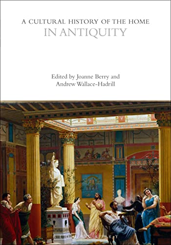 A Cultural History of the Home in Antiquity (The Cultural Histories Series) von Bloomsbury Academic