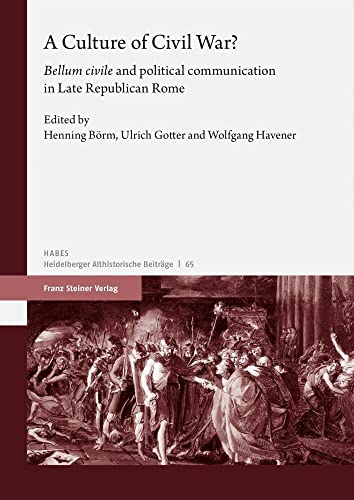 A Culture of Civil War?: "bellum civile" and Political Communication in Late Republican Rome (Heidelberger althistorische Beiträge und epigraphische Studien (HABES)) A Culture of Civil War?: "bellum civile" and Political Communication in Late Republican Rome (Heidelberger althistorische Beiträge und epigraphische Studien (HABES)) von Franz Steiner Verlag
