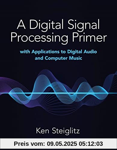A Digital Signal Processing Primer: With Applications to Digital Audio and Computer Music A Digital Signal Processing Primer: With Applications to Digital Audio and Computer Music