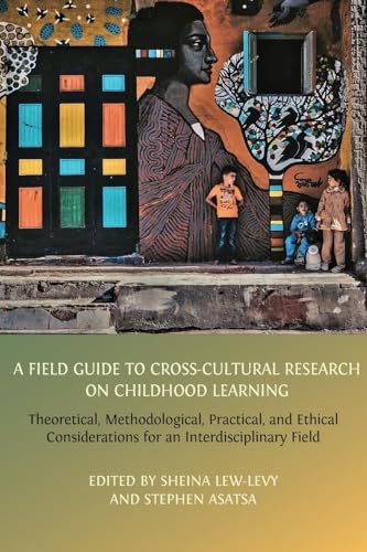 A Field Guide to Cross-Cultural Research on Childhood Learning: Theoretical, Methodological, Practical, and Ethical Considerations for an Interdisciplinary Field von Open Book Publishers
