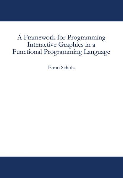 A Framework for Programming Interactive Graphics in a Functional Programming Language von Books on Demand GmbH