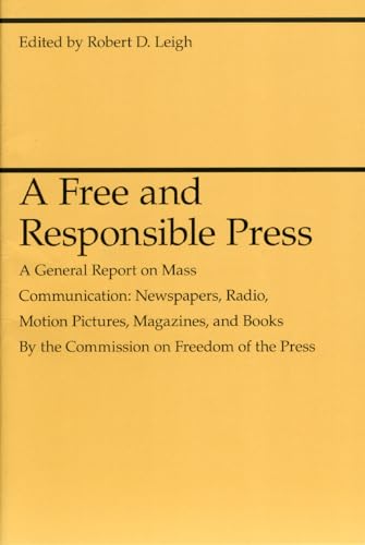 A Free and Responsible Press: A General Report on Mass Communication: Newspapers, Radio, Motion Pictures, Magazines, and Books (Midway Reprint Series) von University of Chicago Press