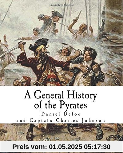 A General History of the Pyrates: Robberies and Murders of the most notorious Pyrates (Famous Pirates)