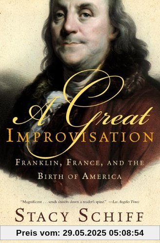 A Great Improvisation: Franklin, France, and the Birth of America A Great Improvisation: Franklin, France, and the Birth of America