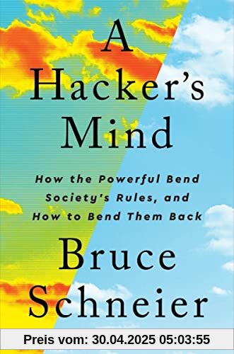 A Hacker's Mind: How the Powerful Bend Society's Rules, and How to Bend them Back