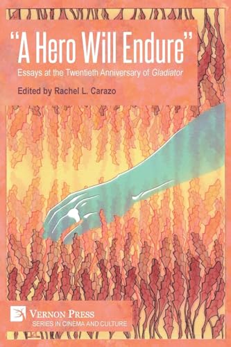 "A Hero Will Endure": Essays at the Twentieth Anniversary of 'Gladiator' (Cinema and Culture) von Vernon Press