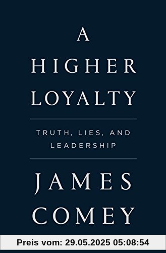 A Higher Loyalty: Truth, Lies, and Leadership