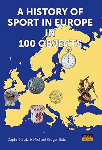 A History of Sport in Europe in 100 Objects A History of Sport in Europe in 100 Objects von Arete Verlag