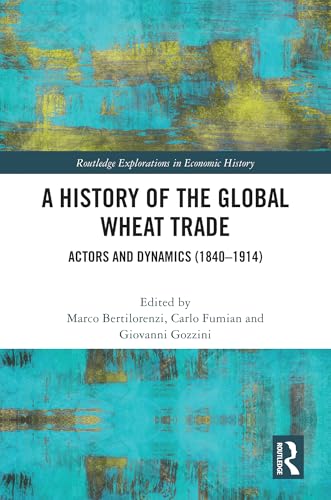 A History of the Global Wheat Trade: Actors and Dynamics 1840-1914 (Routledge Explorations in Economic History) von Routledge