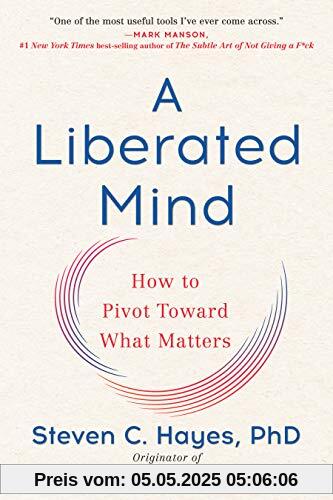 A Liberated Mind: How to Pivot Toward What Matters
