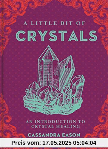 A Little Bit of Crystals: An Introduction to Crystal Healing A Little Bit of Crystals: An Introduction to Crystal Healing