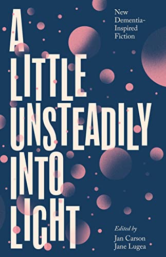 A Little Unsteadily into Light: New Dementia-inspired Fiction von New Island Books