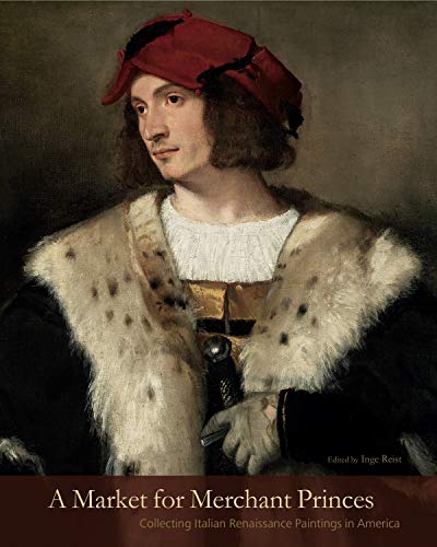 A Market for Merchant Princes: Collecting Italian Renaissance Paintings in America (The Frick Collection Studies in the History of Art Collecting in America, Band 2) von Penn State University Press