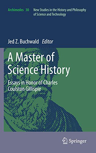 A Master of Science History: Essays in Honor of Charles Coulston Gillispie (Archimedes, Band 30)