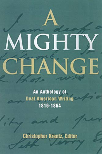 A Mighty Change: An Anthology of Deaf American Writing, 1816-1864: An Anthology of Deaf American Writing, 1816 - 1864 Volume 2 (Gallaudet Classics in Deaf Studies)