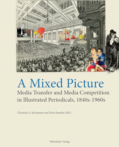 A Mixed Picture: Media Transfer and Media Competition in Illustrated Periodicals, 1840s–1960s (Journalliteratur) von Wehrhahn Verlag