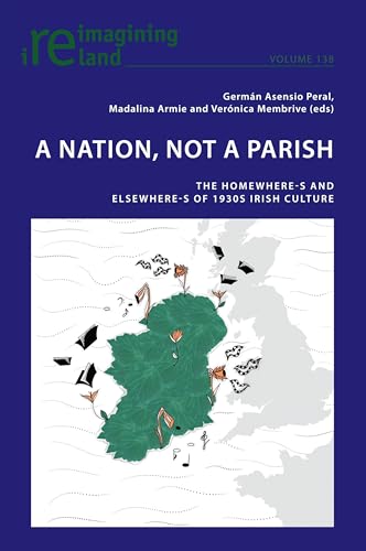 A Nation, not A Parish: The Homewheres and Elsewheres of 1930s Irish Culture (Reimagining Ireland, Band 138) von Peter Lang