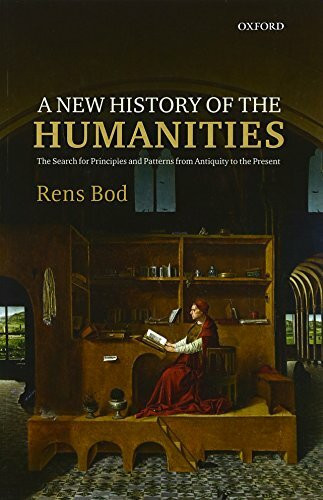 A New History of the Humanities: The Search for Principles and Patterns from Antiquity to the ...