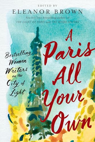 A Paris All Your Own: Bestselling Women Writers on the City of Light