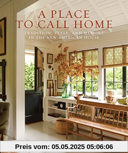 A Place to Call Home: Tradition, Style, and Memory in the New American House A Place to Call Home: Tradition, Style, and Memory in the New American House