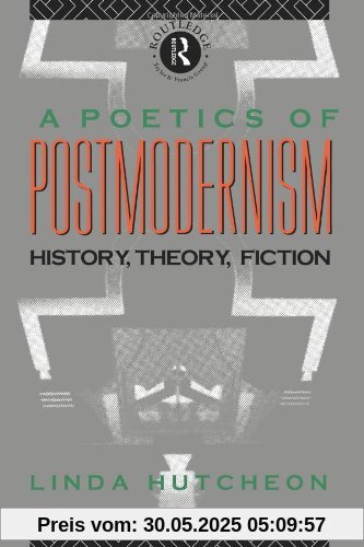 A Poetics of Postmodernism: History, Theory, Fiction