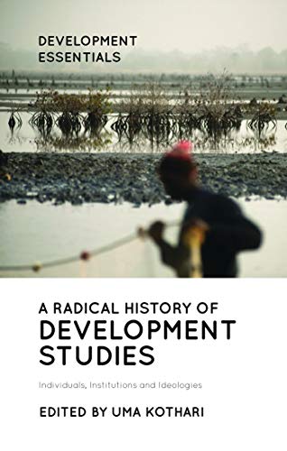 A Radical History of Development Studies: Individuals, Institutions and Ideologies (Development Essentials)