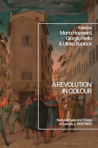 A Revolution in Colour: Natural Dyes and Dress in Europe, c. 1400-1800 A Revolution in Colour: Natural Dyes and Dress in Europe, c. 1400-1800 von Bloomsbury Academic