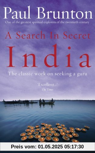 A Search In Secret India: The Classic Work on Seeking a Guru - By One of the Greatest Spiritual Explorers of the Twentieth Century