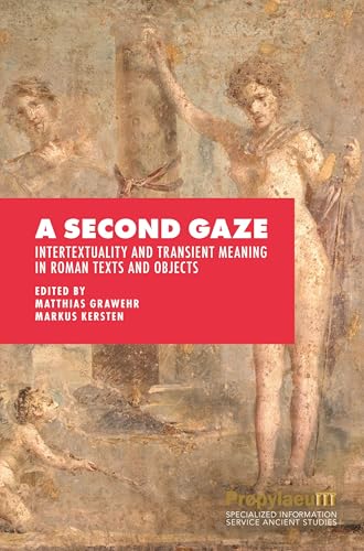 A Second Gaze: Intertextuality and Transient Meaning in Roman Texts and Objects von Propylaeum