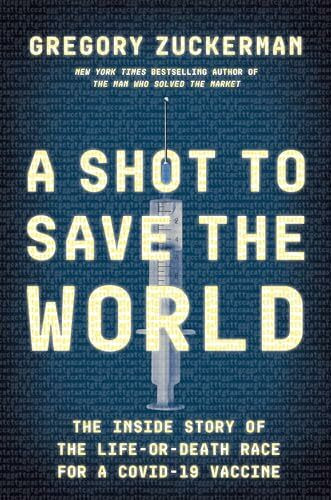 A Shot to Save the World: The Inside Story of the Life-or-Death Race for a COVID-19 Vaccine A Shot to Save the World: The Inside Story of the Life-or-Death Race for a COVID-19 Vaccine