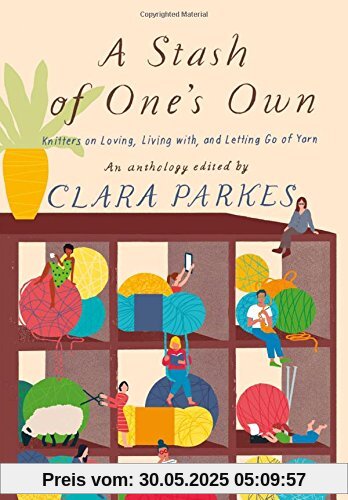 A Stash of One's Own: Knitters on Loving, Living with, and Letting Go of Yarn