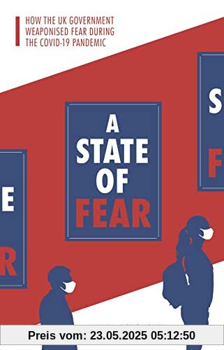 A State of Fear: How the UK government weaponised fear during the Covid-19 pandemic