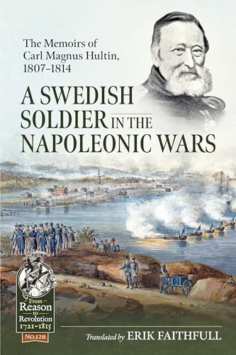 A Swedish Soldier in the Napoleonic Wars: The Memoirs of Carl Magnus Hultin, 1807-1814 (From Reason to Revolution: 1721-1815, Band 128)