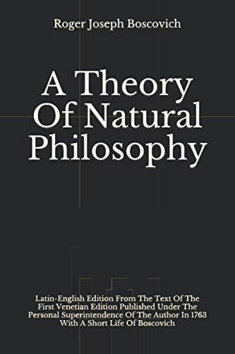 A Theory Of Natural Philosophy: Latin-English Edition From The Text Of The First Venetian Edit... A Theory Of Natural Philosophy: Latin-English Edition From The Text Of The First Venetian Edit...