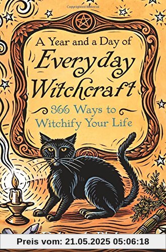 A Year and a Day of Everyday Witchcraft: 366 Ways to Witchify Your Life