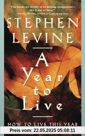 A Year to Live: How to Live This Year as If It Were Your Last A Year to Live: How to Live This Year as If It Were Your Last