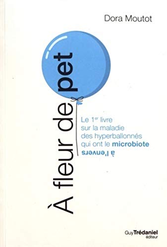 A fleur de pet : Le 1er livre sur la maladie des hyperballonnés qui ont le microbiote à l'envers von TREDANIEL