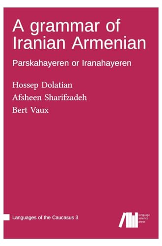 A grammar of Iranian Armenian: Parskahayeren or Iranahayeren (Languages of the Caucasus)